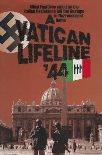 A Vatican lifeline: allied fugitives, aided by the Italian Resistance, foil the Gestapo in Nazi-occupied Rome, 1944