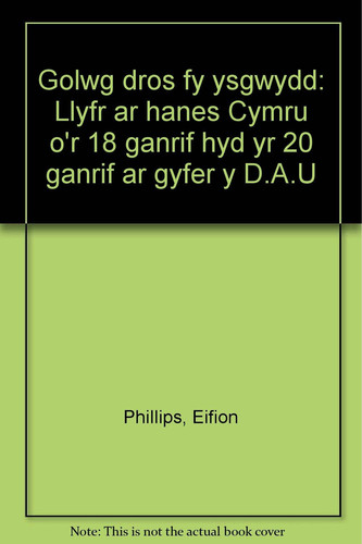 Golwg dros fy ysgwydd llyfr ar hanes Cymru o'r 18 ganrif hyd yr 20 ganrif ar gyfer y D.A.U.