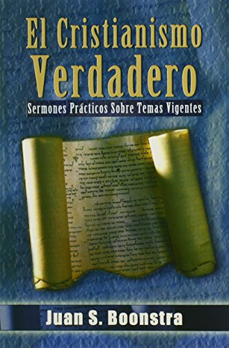 El Cristianismo Verdadero Sermones Practicos Sobre Temas Vigentes