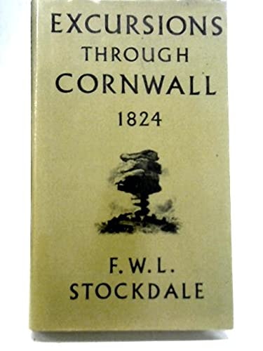 Excursions in the county of Cornwall,: Comprising a concise historical and topographical delineation of the principal towns and villages, together ... every other interesting object of curiosity