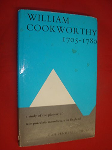 William Cookworthy, 1705-1780: A study of the pioneer of true porcelain manufacture in England