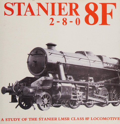 Stanier 8F 2-8-0 A Study of the Stanier LMSR Class 8F Locomotive