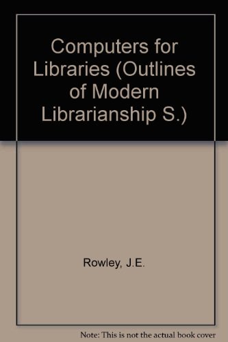 Computers for Libraries (Outlines of Modern Librarianship)