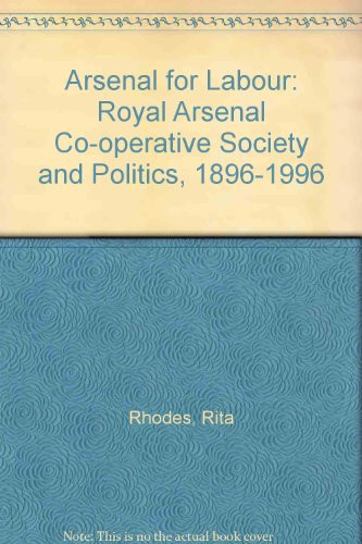 An Arsenal for Labour The Royal Arsenal Co-operative Society and Politics, 1896-1996