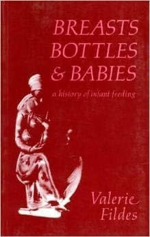 Breasts, Bottles and Babies A History of Infant Feeding