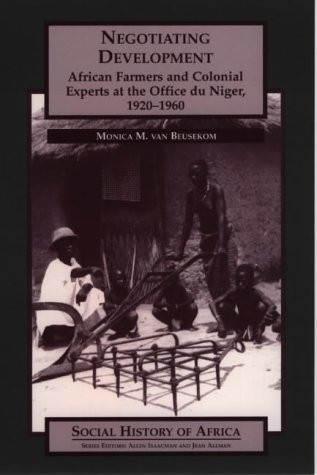 Negotiating Development African Farmers and Colonial Experts at the Office Du Niger, 1920-1960