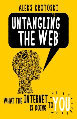 Untangling the Web What the Internet Is Doing to You