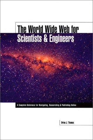 The World Wide Web for Scientists & Engineers A Complete Reference for Navigating, Researching & Publishing Online