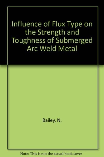 The Influence of Flux Type on the Strength and Toughness of Submerged-arc Weld Metal A Compilation of Five Welding Institute Research Reports