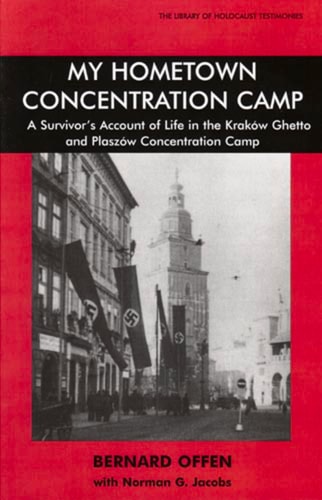 My Hometown Concentration Camp: A Survivor's Account to Life in the Krakow Ghetto and Plaszow Concentration Camp (Library of Holocaust Testimonies)
