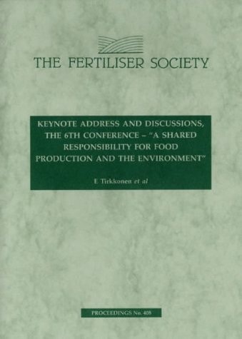 A Shared Reponsibility for Food Production and the Environment Keynote Address by Esa Tirkkonen ; Presentations to the Discussion Forum on Behalf of Specific Sectors Involved in Food Production and the Environment ; Discussions : the 6th International Conference, Cambridge, UK, 10th-12th December 1997
