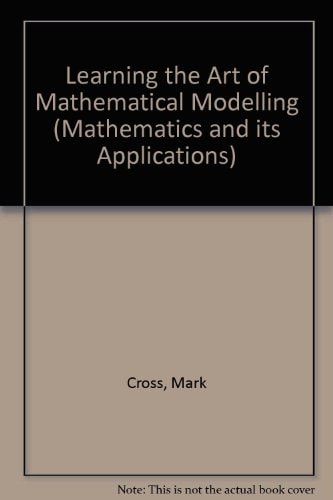 Learning the Art of Mathematical Modelling (Ellis Horwood Series in Mathematics and Its Applications)