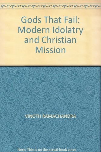 Gods that Fail Modern Idolatry and Christian Mission