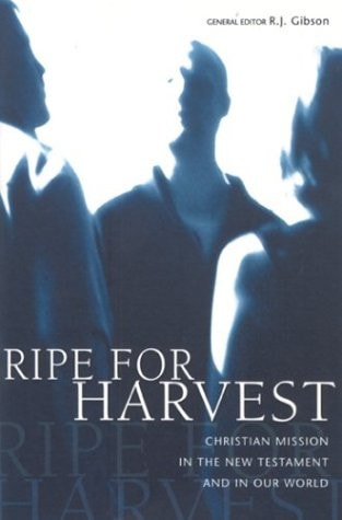 Ripe for Harvest Christian Mission in the New Testament and in Our World