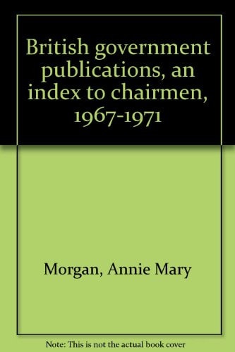 British Government Publications, an Index to Chairmen, 1967-1971