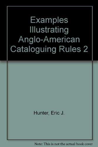 Examples illustrating AACR2: Anglo-American cataloguing rules