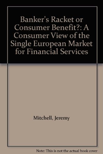 Banker's Racket Or Consumer Benefit? A Consumer View of the Single European Market for Financial Services