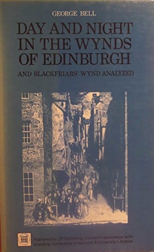 Day and night in the wynds of Edinburgh, and Blackfriars' wynd analyzed, (Urban history reprints)