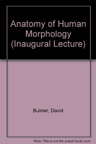 The Anatomy of Human Morphology An Inaugural Lecture Delivered at the University, 24th October 1972