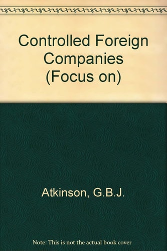 Tolley's Focus on Controlled Foreign Companies A Guide to UK Tax Liabilities in Respect of Their Profits