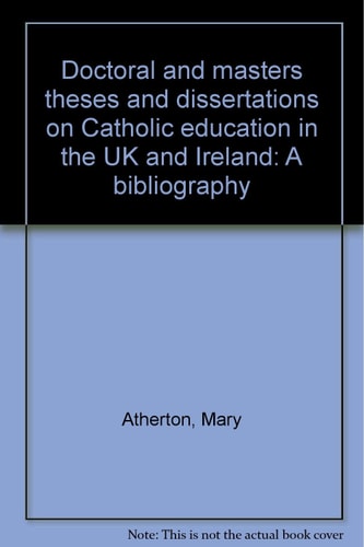 Doctoral and Masters Theses and Dissertations on Catholic Education in the UK and Ireland A Bibliography