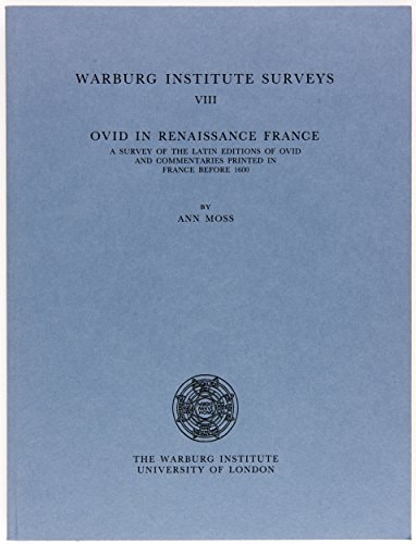 Ovid in Renaissance France: A Survey of the Latin Editions of Ovid and Commentaries Printed in France Before 1600 (Warburg Institute Studies & Texts)