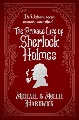 The Private Life of Sherlock Holmes: Dr Watson's secret memoirs unearthed... (Discovered Memoirs of Sherlock Homes and Dr Watson)