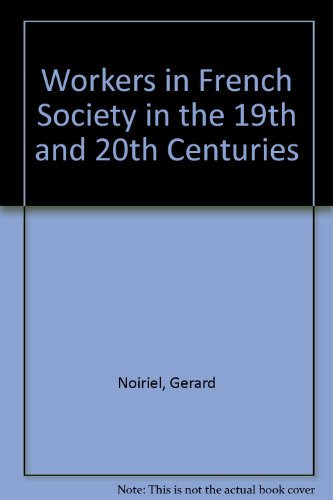 Workers in French Society in the 19th and 20th Centuries (English and French Edition)