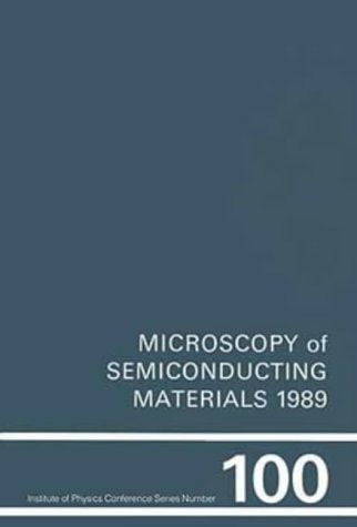 Microscopy of Semiconducting Materials 1989, Proceedings of the Royal Microscopical Society Conference held at Oxford University, 10-13 April 1989 (Institute of Physics Conference Series)