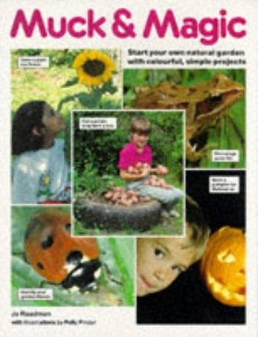Muck & Magic Start Your Own Natural Garden with Colourful, Simple Projects