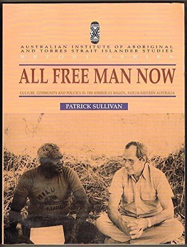 All free man now: Culture, community and politics in the Kimberley region, north-western Australia (Report series / Australian Institute of Aboriginal and Torres Strait Islander Studies)