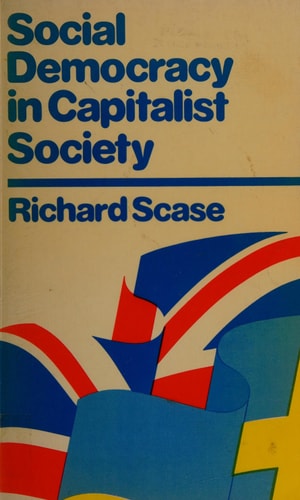 Social Democracy in Capitalist Society: Working-class Politics in Britain and Sweden