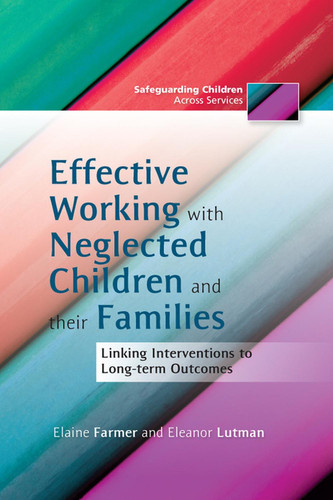 Effective Working with Neglected Children and their Families Linking Interventions to Long-term Outcomes