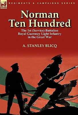 Norman Ten Hundred The 1st (Service) Battalion Royal Guernsey Light Infantry in the Great War