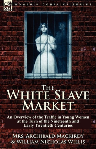The White Slave Market An Overview of the Traffic in Young Women at the Turn of the Nineteenth and Early Twentieth Centuries