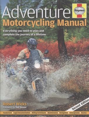 Adventure Motorcycling Manual Everything You Need To Plan And Complete The Journey Of A Lifetime