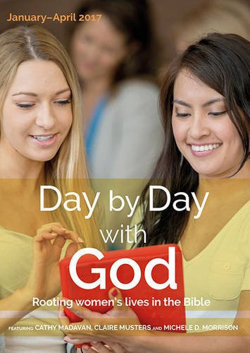 Day by Day with God January - April 2017 Rooting Women's Lives in the Bible
