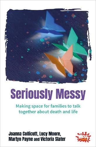 Seriously Messy Making Space for Families to Talk Together about Death and Life