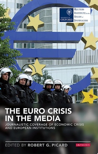 The Euro Crisis in the Media Journalistic Coverage of Economic Crisis and European Institutions