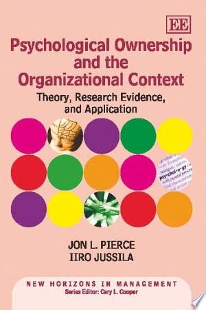Psychological Ownership and the Organizational Context Theory, Research Evidence, and Application