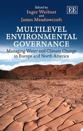 Multilevel Environmental Governance Managing Water and Climate Change in Europe and North America