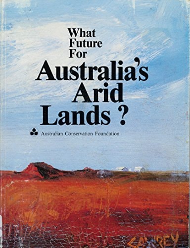 What Future for Australia's Arid Lands? Proceedings of the National Arid Lands Conference, Broken Hill, New South Wales, May 21-25, 1982