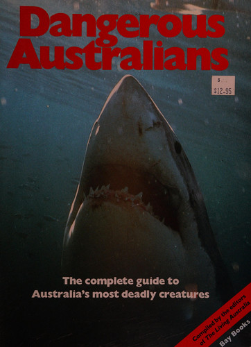 Dangerous Australians The Complete Guide to Australia's Most Deadly Creatures