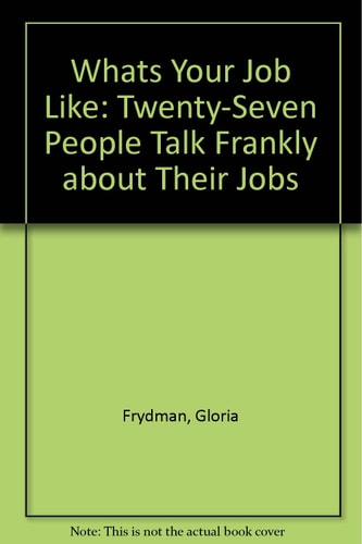 What's Your Job Like? Twenty-seven People Talk Frankly about Their Jobs
