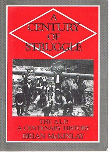 A Century of Struggle The A.L.P., a Centenary History