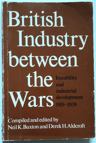 British Industry Between the Wars Instability and Industrial Development 1919-1939