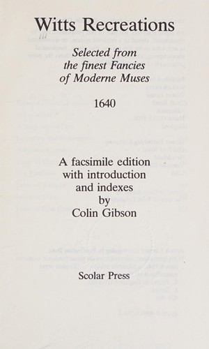 Witts Recreations: Selected from the Finest Fancies of Moderne Muses, 1640 (Verse Miscellanies of the 17th Century)