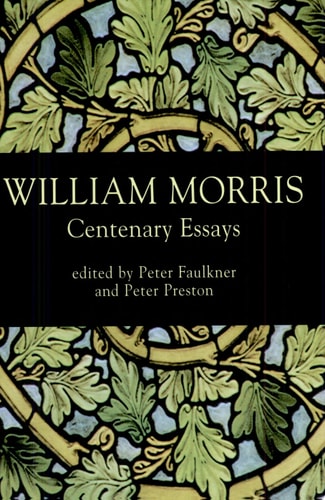 William Morris Centenary Essays ; Papers from the Morris Centenary Conference Organized by the William Morris Society at Exeter College Oxford, 30 June - 3 July 1996