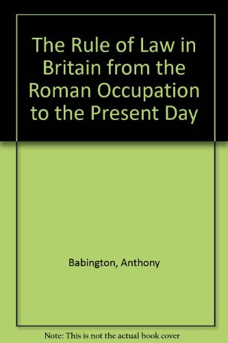 The Rule of Law in Britain from the Roman Occupation to the Present Day The Only Liberty : a Short History of the Rule of Law in Britain 54 BC-AD 1983