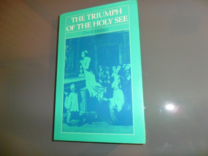 The Triumph of the Holy See A Short History of the Papacy in the Nineteenth Century